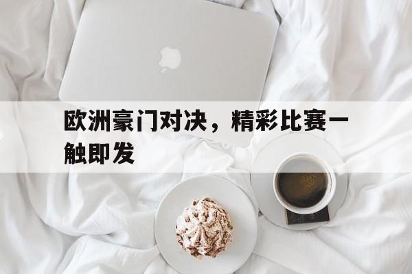 欧洲豪门对决，精彩比赛一触即发