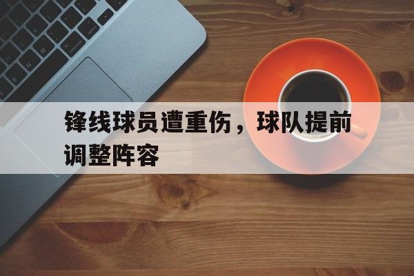 锋线球员遭重伤，球队提前调整阵容