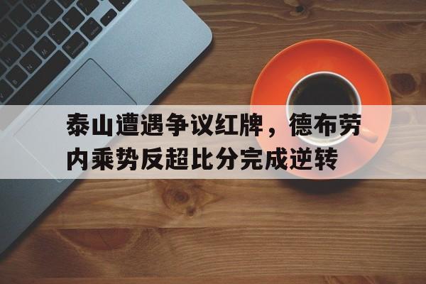泰山遭遇争议红牌，德布劳内乘势反超比分完成逆转