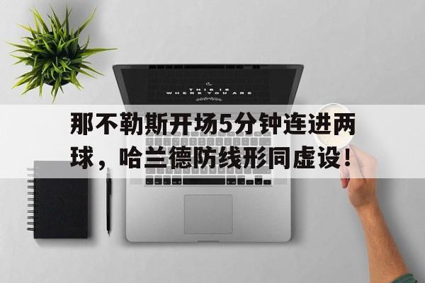 那不勒斯开场5分钟连进两球，哈兰德防线形同虚设！长津湖七连是不是钢七连